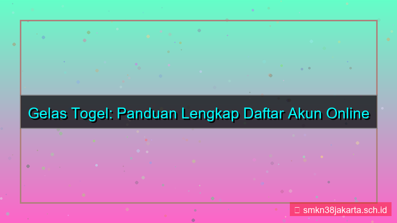 GELAS TOGEL daftar akun online 24 jam