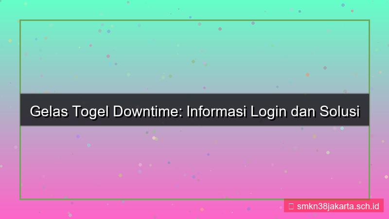 GELAS TOGEL downtime informasi login