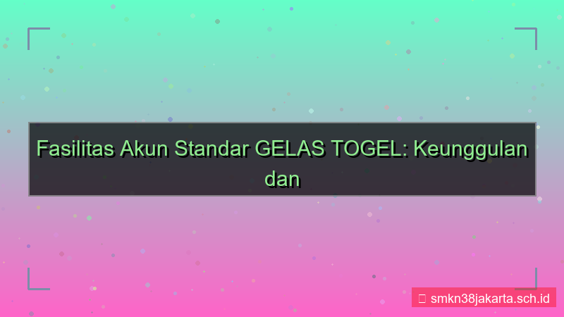 ilustrasi GELAS TOGEL fasilitas akun standar
