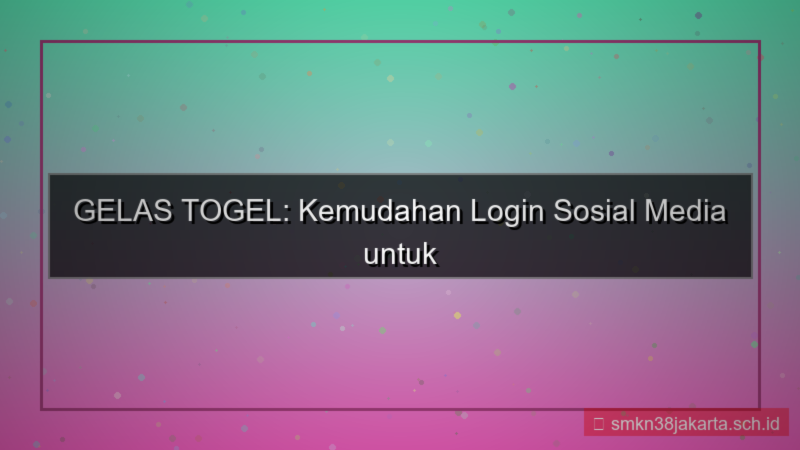 desain GELAS TOGEL integrasi login sosial media