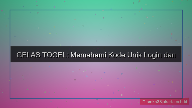 GELAS TOGEL kode unik login