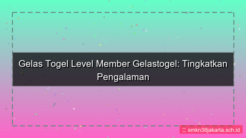 konten GELAS TOGEL level member gelastogel