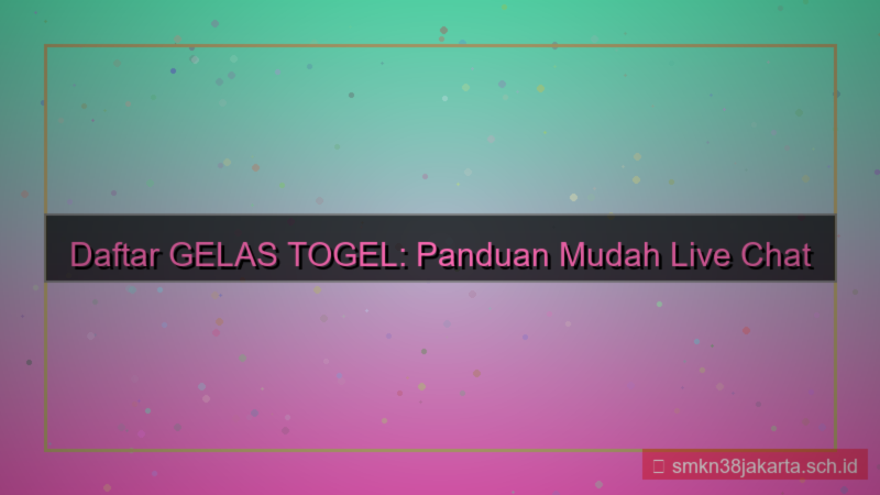 GELAS TOGEL live chat pendaftaran