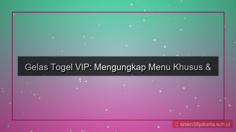 konten GELAS TOGEL menu khusus vip