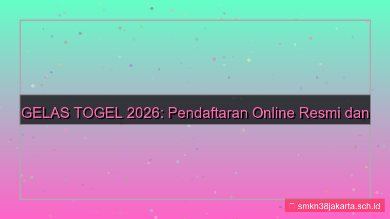 GELAS TOGEL pendaftaran online resmi 2026