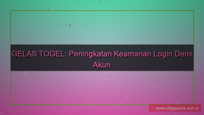 GELAS TOGEL peningkatan keamanan login