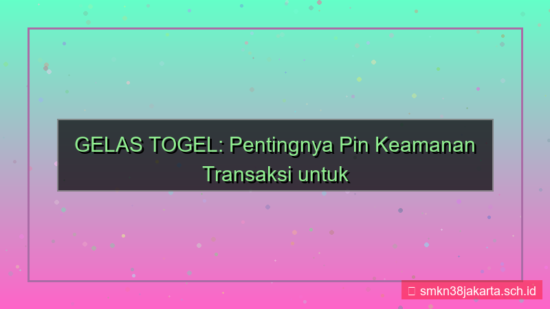 desain GELAS TOGEL pin keamanan transaksi