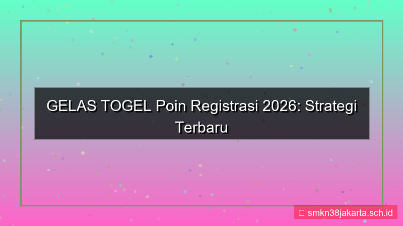 GELAS TOGEL poin registrasi 2026