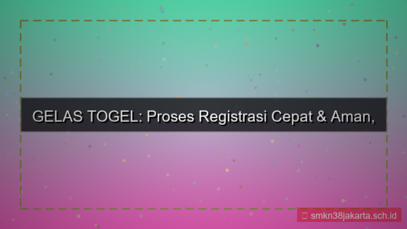 konten GELAS TOGEL proses registrasi cepat