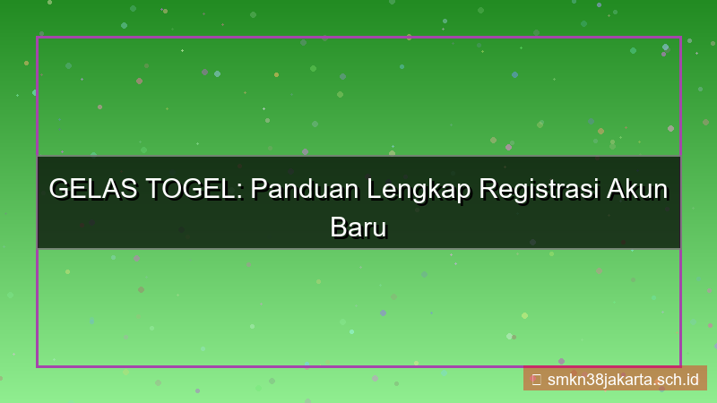 GELAS TOGEL registrasi akun baru