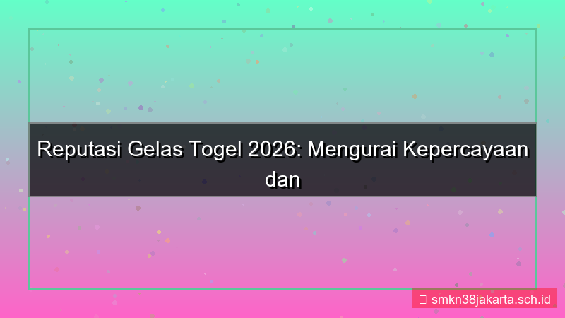 GELAS TOGEL reputasi gelastogel 2026