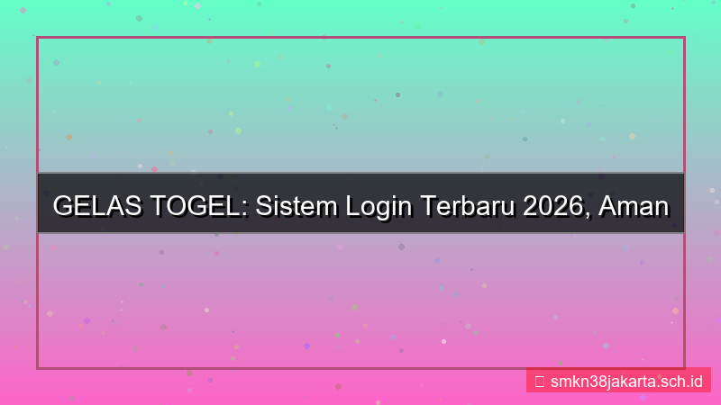 GELAS TOGEL sistem login terbaru 2026