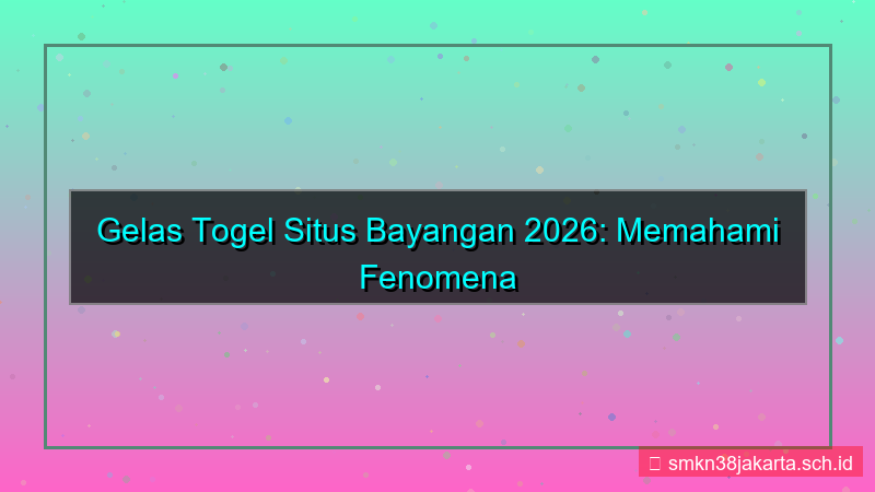 ilustrasi GELAS TOGEL situs bayangan 2026