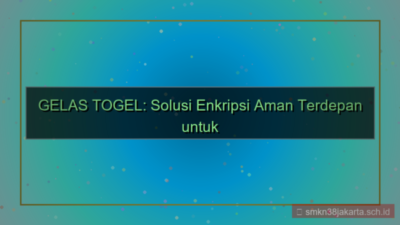 GELAS TOGEL situs enkripsi aman