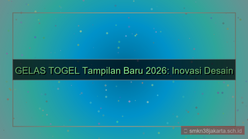 GELAS TOGEL tampilan baru 2026