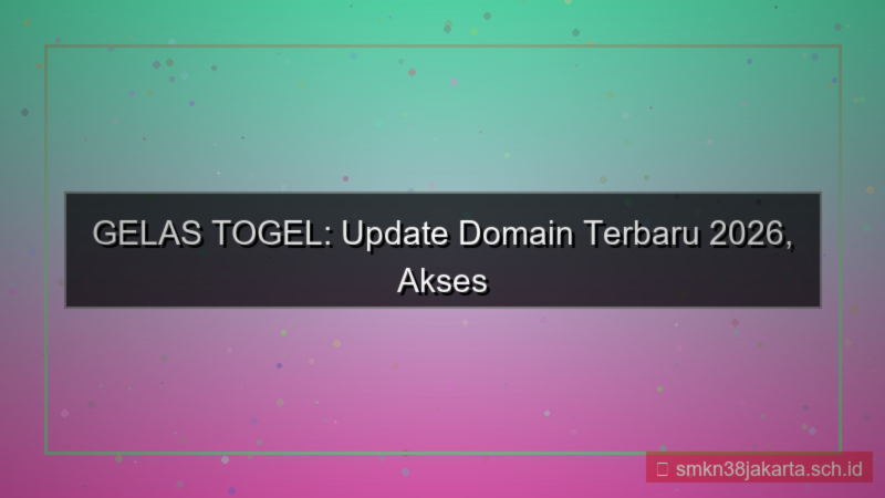 GELAS TOGEL update domain terbaru 2026