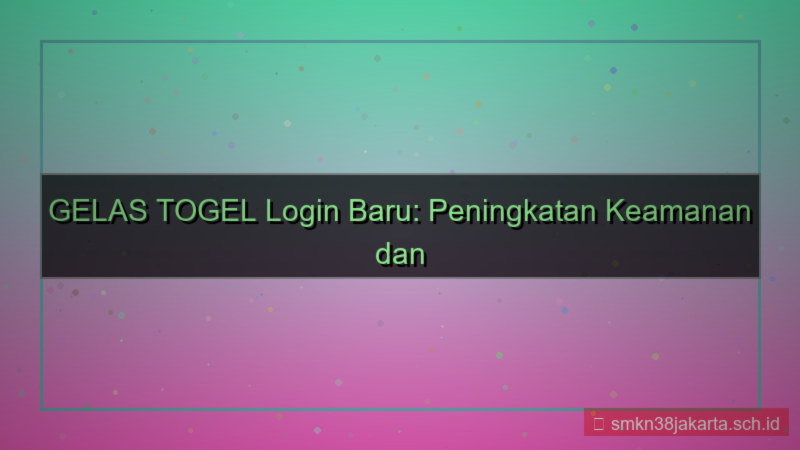 konten GELAS TOGEL update sistem login baru