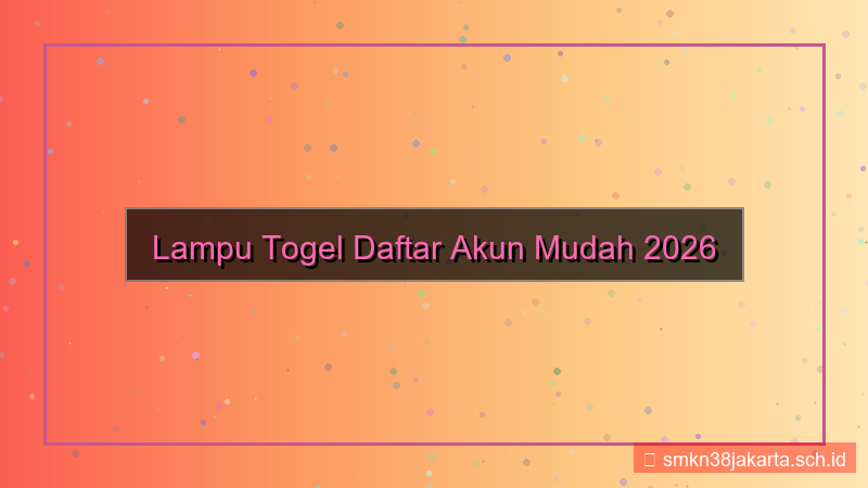 tampilan LAMPU TOGEL daftar akun mudah 2026