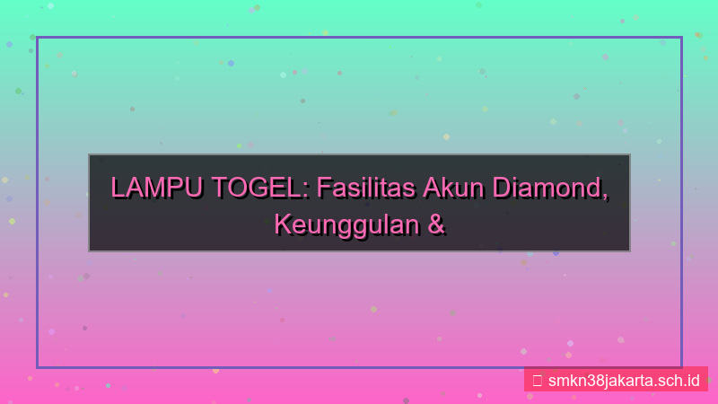 ilustrasi LAMPU TOGEL fasilitas akun diamond