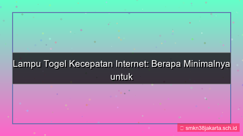 konten LAMPU TOGEL kecepatan internet minimal