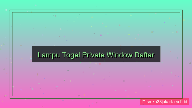 konten LAMPU TOGEL private window daftar