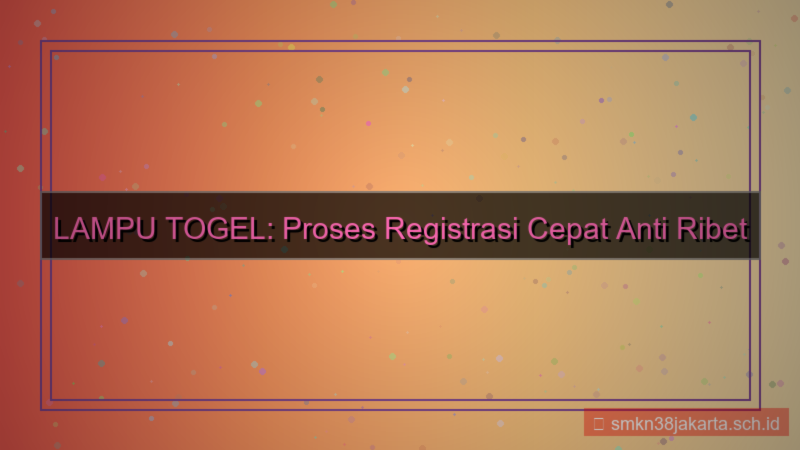 LAMPU TOGEL proses registrasi cepat