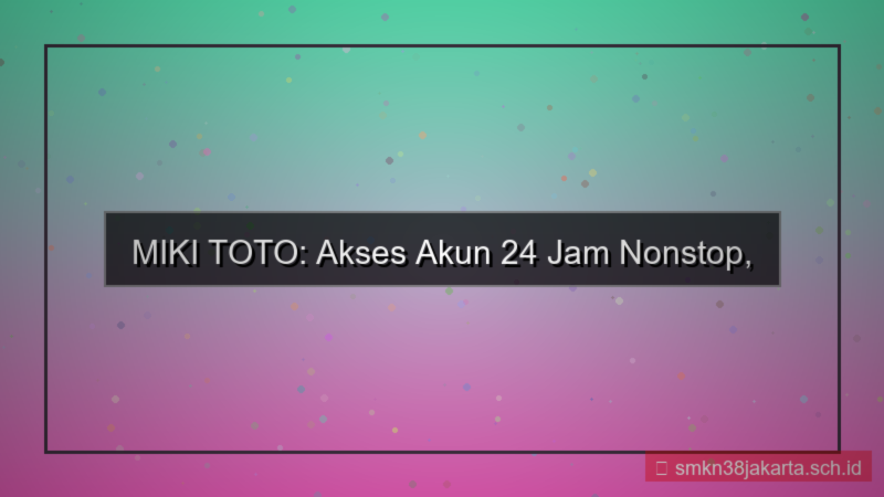 MIKI TOTO akses akun 24 jam nonstop