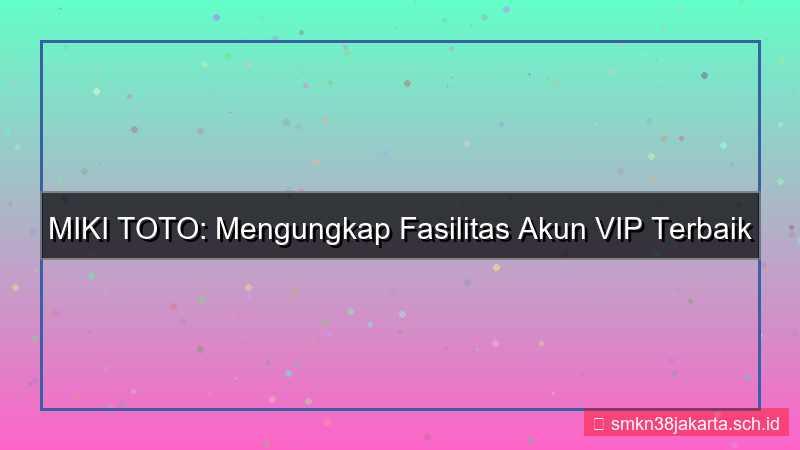 konten MIKI TOTO fasilitas akun vip