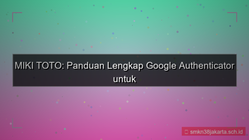 tampilan MIKI TOTO google authenticator mikitoto