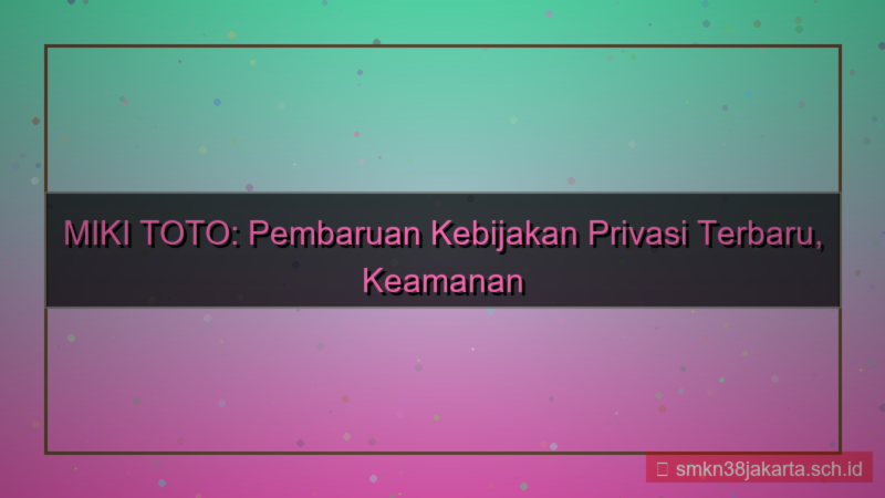 konten MIKI TOTO kebijakan privasi terbaru