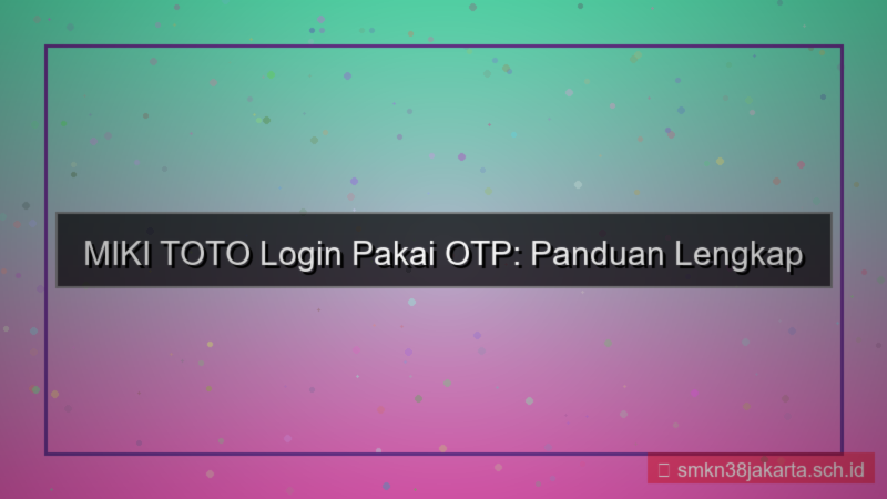 MIKI TOTO Login Pakai OTP: Panduan Lengkap
