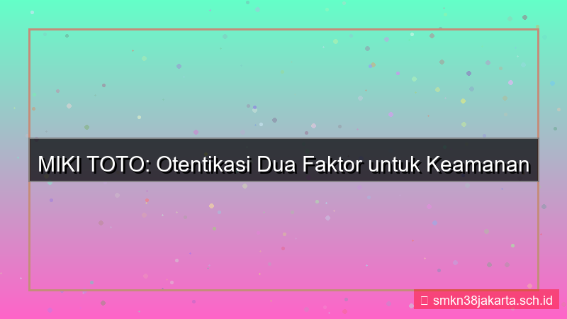 MIKI TOTO otentikasi dua faktor