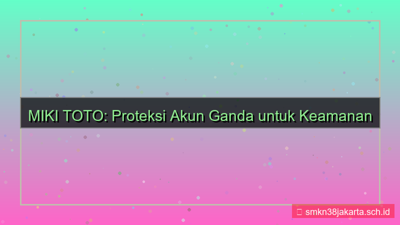 desain MIKI TOTO proteksi akun double