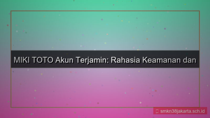 MIKI TOTO rahasia akun terjamin