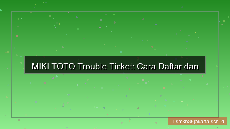 desain MIKI TOTO trouble ticket daftar
