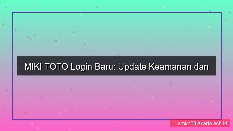 MIKI TOTO update sistem login baru