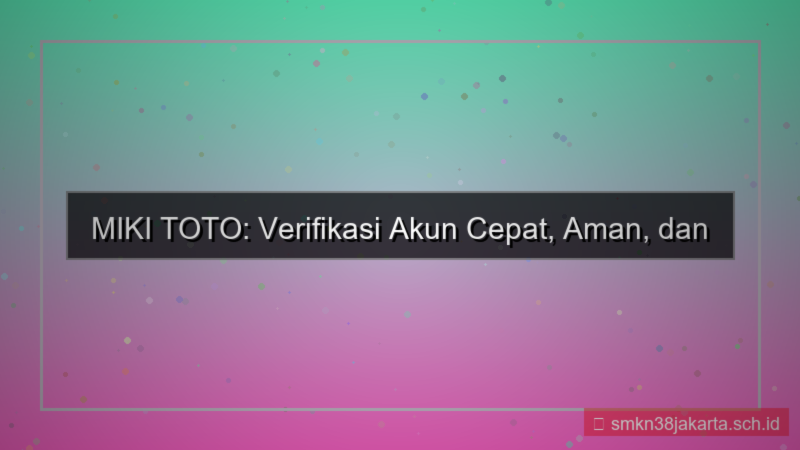 MIKI TOTO verifikasi akun cepat