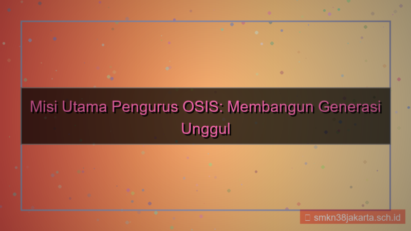 gambar misi utama yang harus dijalankan oleh pengurus osis adalah