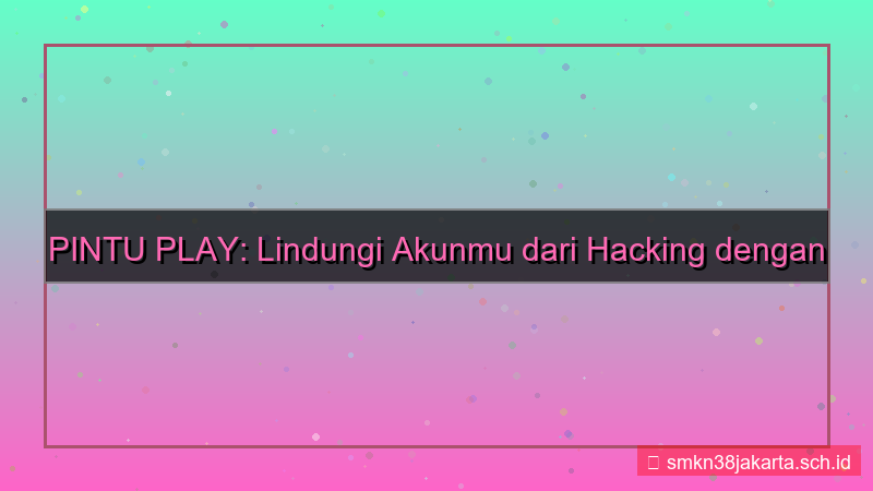 visual PINTU PLAY anti hacking akun