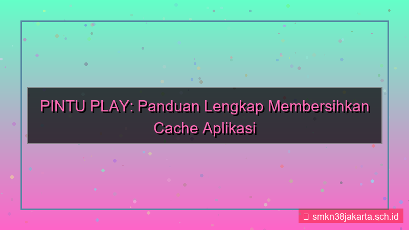PINTU PLAY cache clear panduan