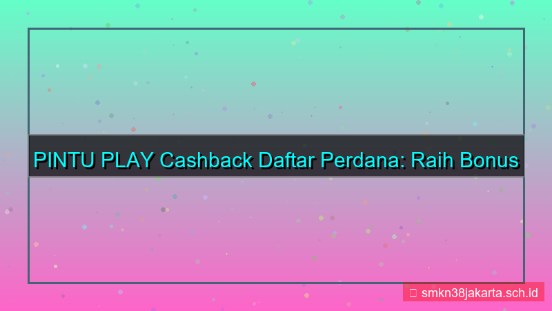 desain PINTU PLAY cashback daftar perdana