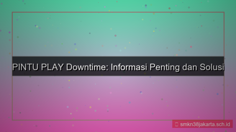 visual PINTU PLAY downtime informasi login