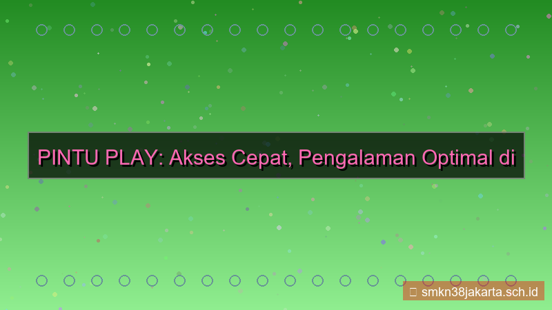 tampilan PINTU PLAY kecepatan akses meningkat