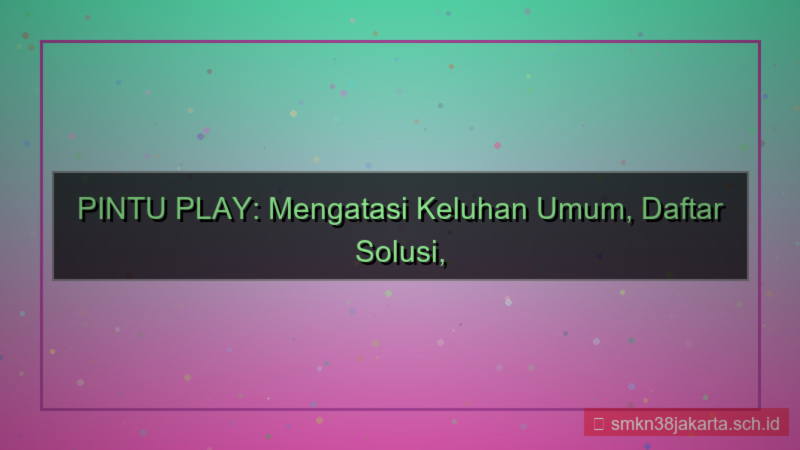 ilustrasi PINTU PLAY keluhan daftar solusi
