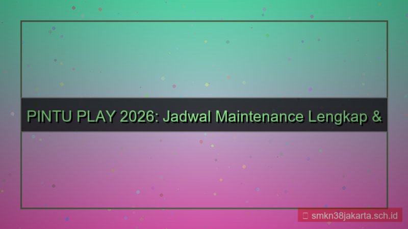 tampilan PINTU PLAY maintenance jadwal 2026