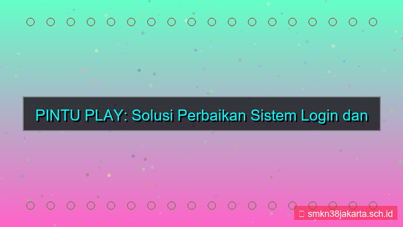ilustrasi PINTU PLAY perbaikan sistem login