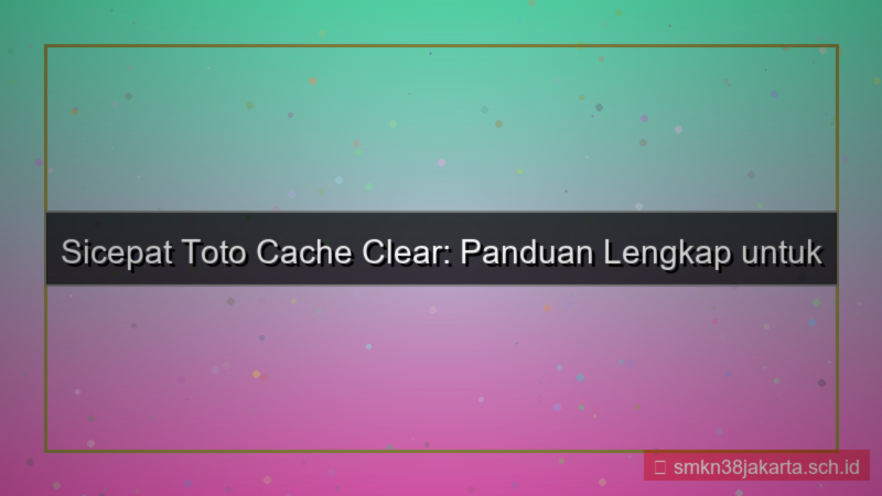 SICEPAT TOTO cache clear panduan