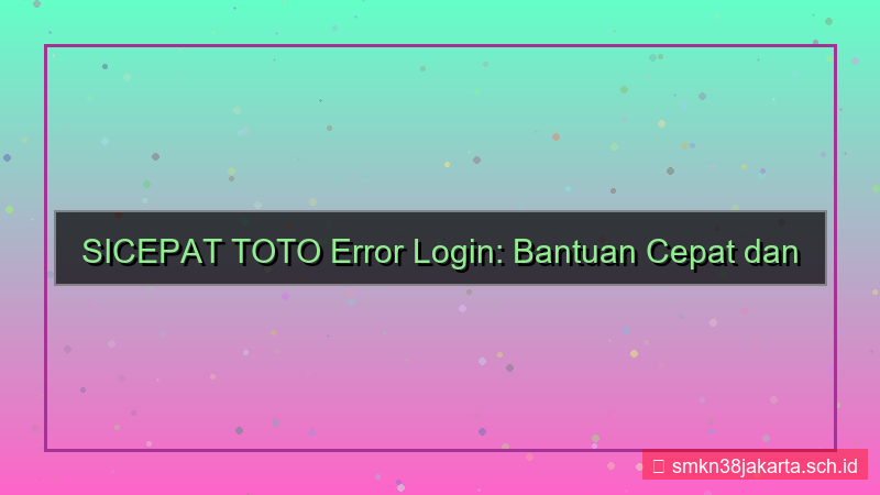 SICEPAT TOTO error login bantuan