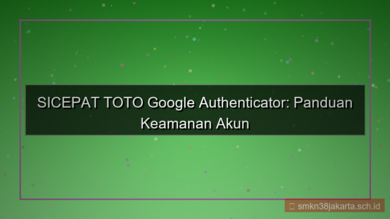 ilustrasi SICEPAT TOTO google authenticator sicepattoto