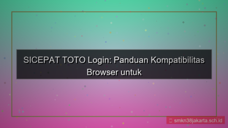 SICEPAT TOTO kompatibilitas browser login